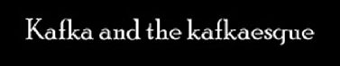 Kafka and the kafkaesque